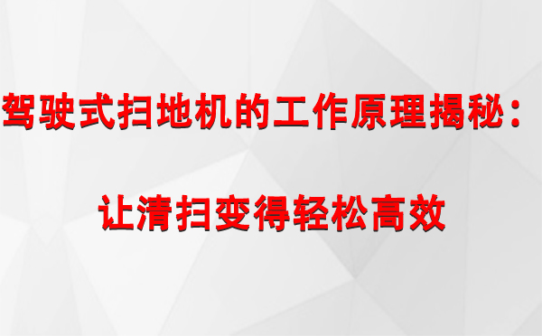驾驶式木垒扫地机的工作原理揭秘：让清扫变得轻松高效